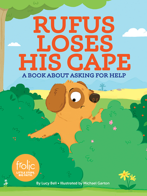 Rufus Loses His Cape: A Book about Asking for Help (Frolic First Faith) By Lucy Bell, Michael Garton (Illustrator) Cover Image