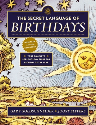 The Secret Language of Birthdays: Your Complete Personology Guide for Each Day of the Year By Gary Goldschneider, Joost Elffers Cover Image
