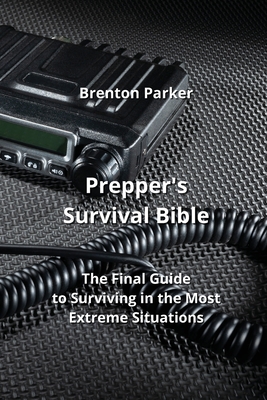 Prepper's Survival Bible: The Final Guide to Surviving in the Most Extreme Situations Cover Image