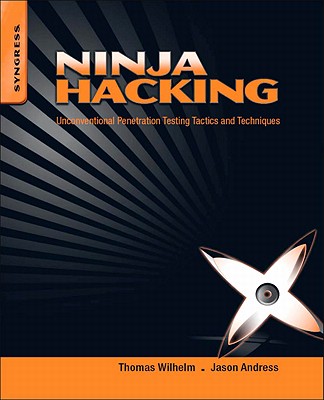 Ninja Hacking: Unconventional Penetration Testing Tactics and Techniques By Thomas Wilhelm, Jason Andress Cover Image