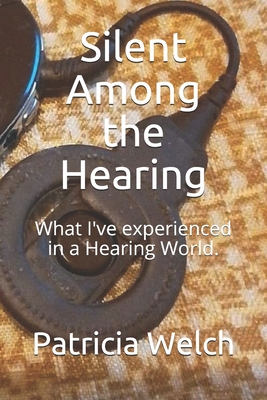 Silent Among the Hearing: What I've experienced in a Hearing World. By Joy Memo (Editor), Patricia Ann Welch Cover Image
