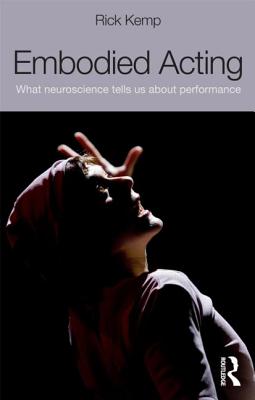 Embodied Acting: What Neuroscience Tells Us About Performance By Rick Kemp Cover Image