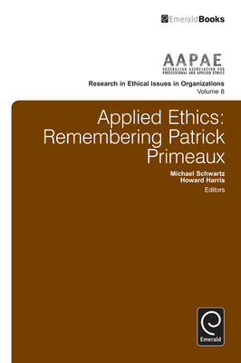 Applied Ethics: Remembering Patrick Primeaux (Research in Ethical Issues in Organizations #8)