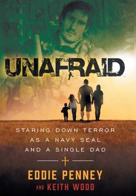 Unafraid: Staring Down Terror as a Navy SEAL and Single Dad By Eddie Penney, Keith Wood Cover Image