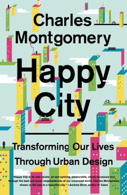 Happy City: Transforming Our Lives Through Urban Design By Charles Montgomery Cover Image