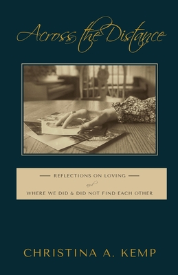 Across the Distance: Reflections on Loving and Where We Did & Did Not Find Each Other By Christina A. Kemp Cover Image