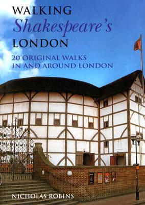 Walking Shakespeare's London: 20 Original Walks in and Around London (Interlink Walking Guides) By Nicholas Robins Cover Image