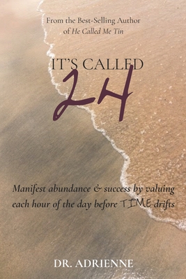 It's Called 24: Manifest abundance & success by valuing each hour of the day before TIME drifts By Adrienne T. Hunter Cover Image