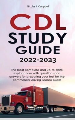 CDL Study Guide 2022-2023: The most complete and up-to-date explanations with questions and answers for preparing your test for the commercial dr By Nicolas J. Campbell Cover Image