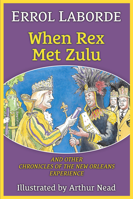 When Rex Met Zulu and Other Chronicles of the New Orleans Experience By Errol Laborde, Arthur Nead (Illustrator) Cover Image