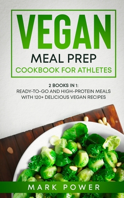 Vegan Meal Prep Cookbook For Athletes 2 Books In 1 Ready To Go And High Protein Meals With 1 Delicious Vegan Recipes Hardcover Nowhere Bookshop