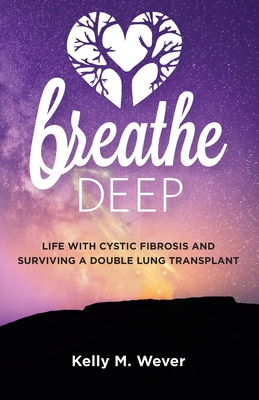 Breathe Deep: Life with Cystic Fibrosis and Surviving a Double Lung Transplant By Kelly M. Wever Cover Image