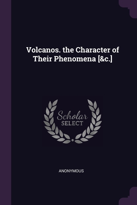 Volcanos. the Character of Their Phenomena [&c.] Cover Image