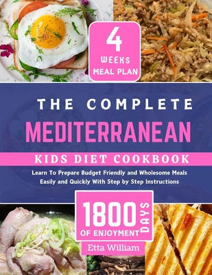 The Complete MEDITERRANEAN Kids Diet Cookbook: Learn To Prepare Delicious, Budget Friendly and Wholesome Meals Easily and Quickly With Step by Step In (Mediterranean Diet & Wellness Prepping #6)