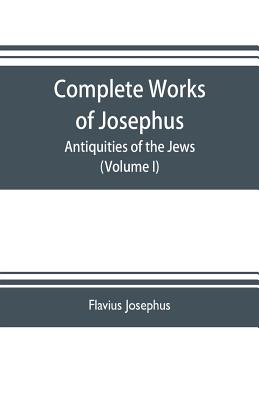 Complete works of Josephus. Antiquities of the Jews; The wars of