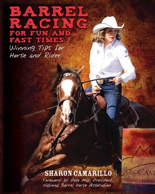 Barrel Racing for Fun and Fast Times: Winning Tips for Horse and Rider By Sharon Camarillo, Pete May Cover Image