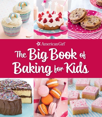 The Big Book of Baking for Kids: Favorite Recipes to Make and Share (American Girl) By Weldon Owen Cover Image