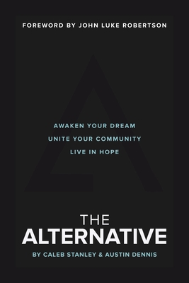 The Alternative: Awaken Your Dream, Unite Your Community, and Live in Hope Cover Image