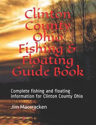 Clinton County Ohio Fishing & Floating Guide Book: Complete fishing and floating information for Clinton County Ohio Cover Image