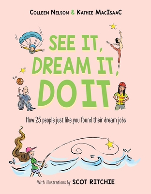 See It, Dream It, Do It: How 25 People Just Like You Found Their Dream Jobs By Colleen Nelson, Kathie Macisaac Cover Image