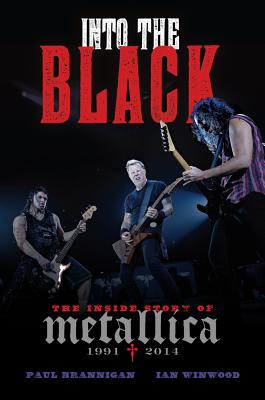 Into the Black: The Inside Story of Metallica (1991-2014) By Paul Brannigan, Ian Winwood Cover Image