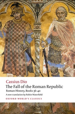 The Fall of the Roman Republic: Roman History, Books 36-40 (Oxford World's Classics)