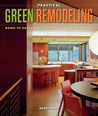 Practical Green Remodeling: Down-To-Earth Solutions for Everyday Homes