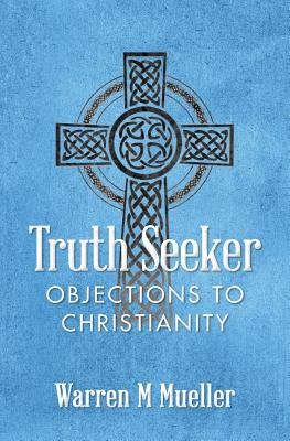 Truth Seeker: Objections to Christianity By Warren M. Mueller Cover Image