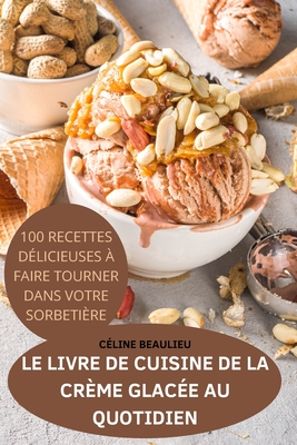 Le Livre de Cuisine de la Crème Glacée Au Quotidien By Céline Beaulieu Cover Image