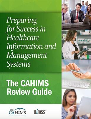 Preparing for Success in Healthcare Information and Management Systems: The Cahims Review Guide (Himss Book) Cover Image