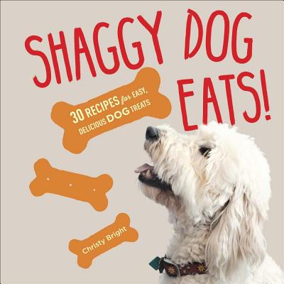 Shaggy Dog Eats!: 30 Recipes for Easy, Delicious Dog Treats Cover Image