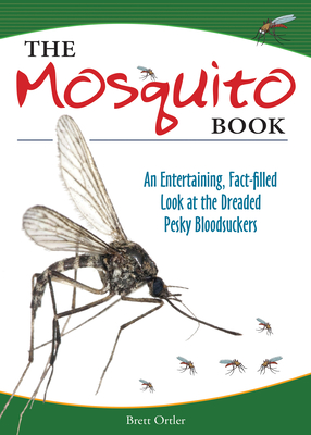 The Mosquito Book: An Entertaining, Fact-Filled Look at the Dreaded Pesky Bloodsuckers By Brett Ortler Cover Image