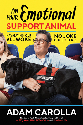 I'm Your Emotional Support Animal: Navigating Our All Woke, No Joke Culture By Adam Carolla Cover Image