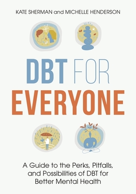 Dbt for Everyone: A Guide to the Perks, Pitfalls, and Possibilities of Dbt for Better Mental Health