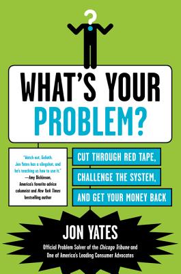 What's Your Problem?: Cut Through Red Tape, Challenge the System, and Get Your Money Back Cover Image