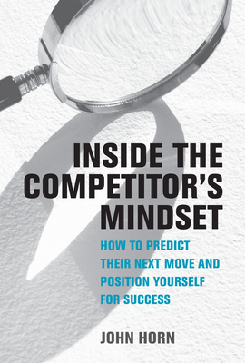 Inside the Competitor's Mindset: How to Predict Their Next Move and Position Yourself for Success (Management on the Cutting Edge)