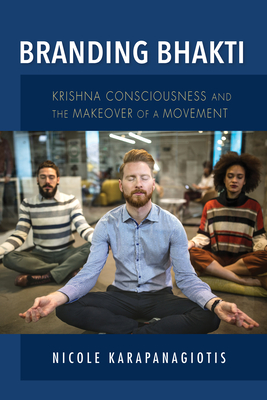 Branding Bhakti: Krishna Consciousness and the Makeover of a Movement (Framing the Global)