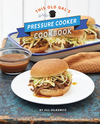 This Old Gal's Pressure Cooker Cookbook: 120 Easy and Delicious Recipes for Your Instant Pot and Pressure Cooker Cover Image