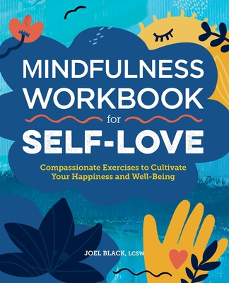 Mindfulness Workbook for Self-Love: Compassionate Exercises to Cultivate Your Happiness and Well-Being By Joel Black, LCSW Cover Image