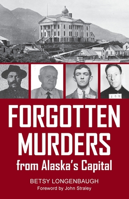 Forgotten Murders from Alaska's Capital By Betsy Logenbaugh Cover Image