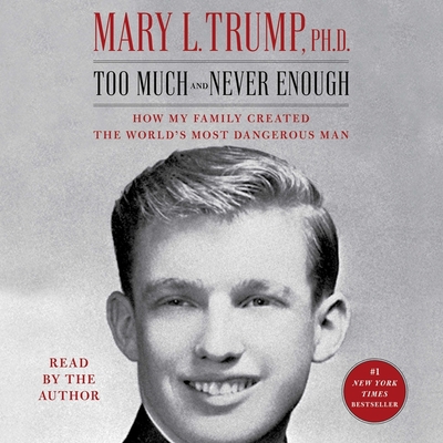 Too Much and Never Enough: How My Family Created the World's Most Dangerous Man By Mary L. Trump (Read by) Cover Image