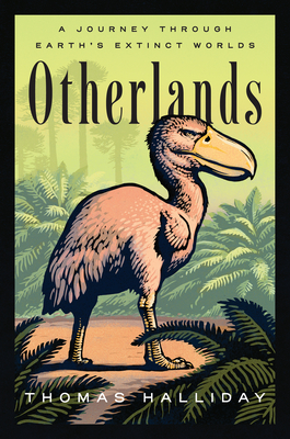 Otherlands: A Journey Through Earth's Extinct Worlds By Thomas Halliday Cover Image
