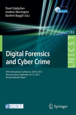 Digital Forensics and Cyber Crime: Fifth International Conference, Icdf2c 2013, Moscow, Russia, September 26-27, 2013, Revised Selected Papers (Lecture Notes of the Institute for Computer Sciences #132)