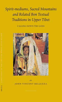 Spirit-Mediums, Sacred Mountains and Related Bon Textual Traditions in Upper Tibet: Calling Down the Gods (Brill's Tibetan Studies Library #8) By Bellezza Cover Image