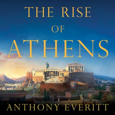 The Rise of Athens: The Story of the World's Greatest Civilization Cover Image