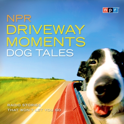 NPR Driveway Moments Dog Tales: Radio Stories That Won't Let You Go By Npr, Npr (Producer), Andrea Seabrook Cover Image