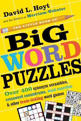 The Little Book of Big Word Puzzles: Over 400 Synonym Scrambles, Crossword Conundrums, Word Searches & Other Brain-Tickling Word Games By David L. Hoyt, Merriam-Webster Cover Image