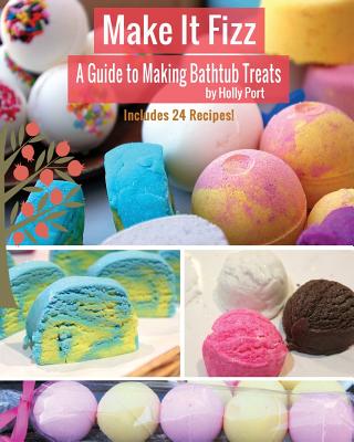 Make It Fizz: A Guide to Making Bathtub Treats Cover Image