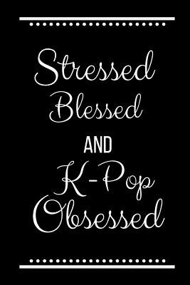 Stressed Blessed K-Pop Obsessed: Funny Slogan-120 Pages 6 x 9 Cover Image