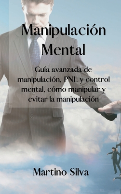 Manipulación Mental: Advanced guide to manipulation, NLP and mind control, how to manipulate and avoid manipulation.(SPANISH EDITION). Cover Image